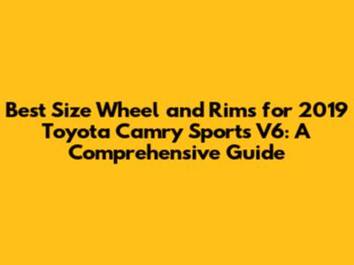 **Best Size Wheel and Rims for 2019 Toyota Camry Sports V6: A Comprehensive Guide**