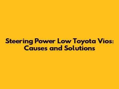 **Steering Power Low Toyota Vios: Causes and Solutions**