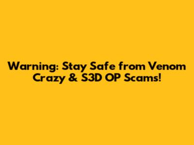 **Warning: Stay Safe from Venom Crazy & S3D_OP Scams!**