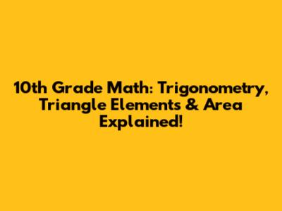 10th Grade Math: Trigonometry, Triangle Elements & Area Explained!