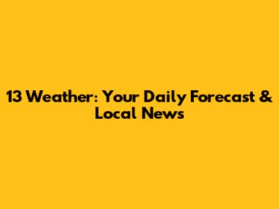 13 Weather: Your Daily Forecast & Local News