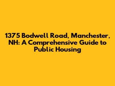 1375 Bodwell Road, Manchester, NH: A Comprehensive Guide to Public Housing