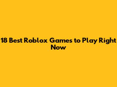 18 Best Roblox Games to Play Right Now