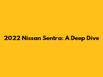 2022 Nissan Sentra: A Deep Dive