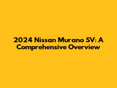 2024 Nissan Murano SV: A Comprehensive Overview