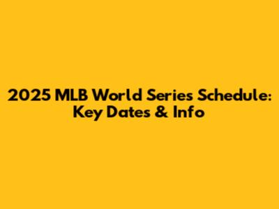 2025 MLB World Series Schedule: Key Dates & Info