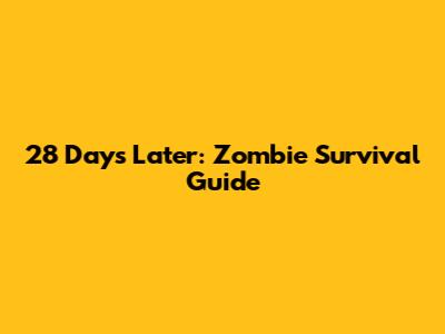 28 Days Later: Zombie Survival Guide