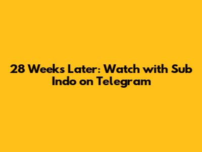 28 Weeks Later: Watch with Sub Indo on Telegram
