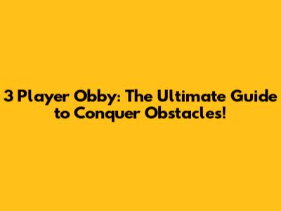 3 Player Obby: The Ultimate Guide to Conquer Obstacles!