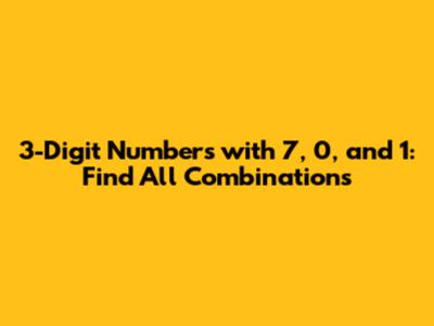 3-Digit Numbers with 7, 0, and 1: Find All Combinations