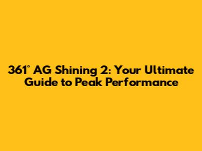 361° AG Shining 2: Your Ultimate Guide to Peak Performance