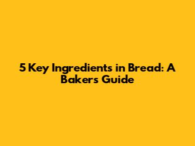 5 Key Ingredients in Bread: A Baker's Guide