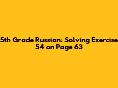 5th Grade Russian: Solving Exercise 54 on Page 63