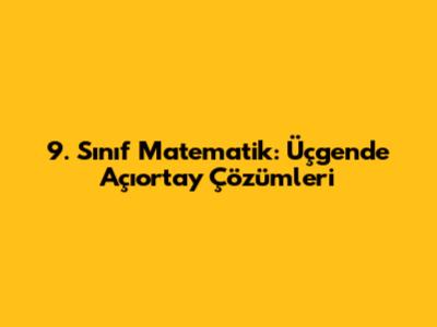 9. Sınıf Matematik: Üçgende Açıortay Çözümleri