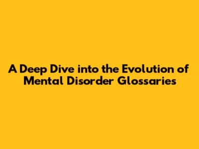 A Deep Dive into the Evolution of Mental Disorder Glossaries