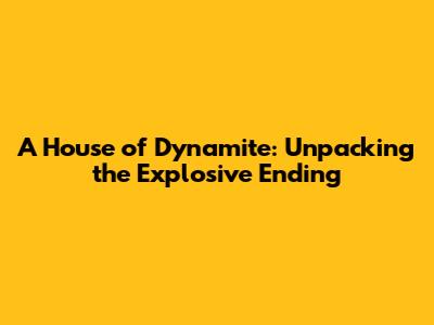 A House of Dynamite: Unpacking the Explosive Ending
