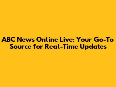 ABC News Online Live: Your Go-To Source for Real-Time Updates