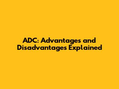 ADC: Advantages and Disadvantages Explained