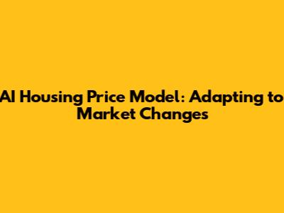 AI Housing Price Model: Adapting to Market Changes