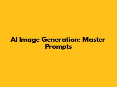 AI Image Generation: Master Prompts