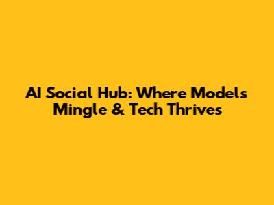 AI Social Hub: Where Models Mingle & Tech Thrives