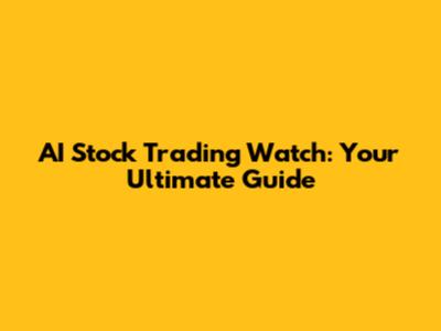 AI Stock Trading Watch: Your Ultimate Guide