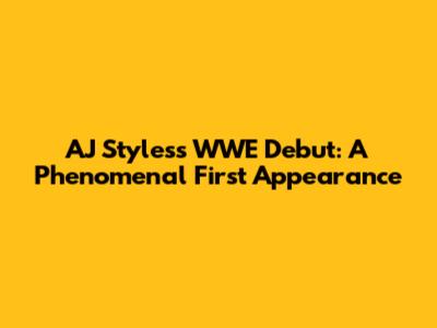 AJ Styles's WWE Debut: A Phenomenal First Appearance