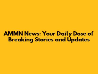 AMMN News: Your Daily Dose of Breaking Stories and Updates