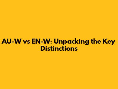 AU-W vs EN-W: Unpacking the Key Distinctions
