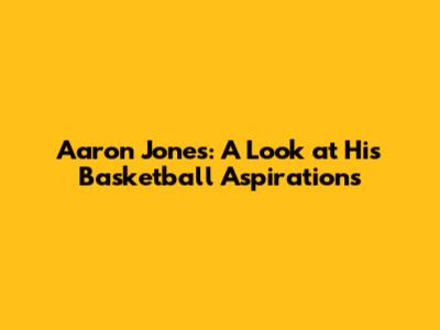 Aaron Jones: A Look at His Basketball Aspirations