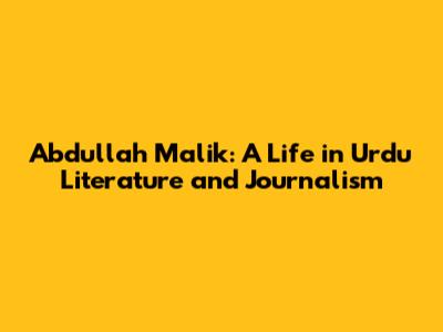 Abdullah Malik: A Life in Urdu Literature and Journalism