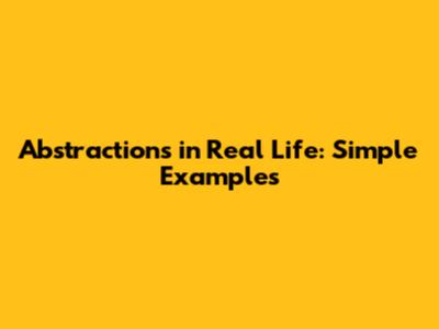 Abstractions in Real Life: Simple Examples