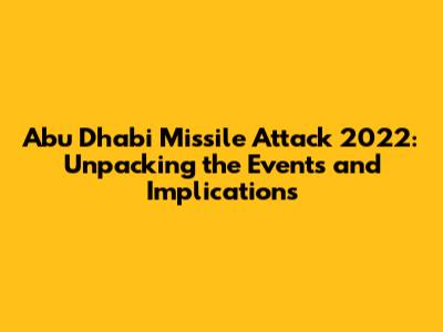 Abu Dhabi Missile Attack 2022: Unpacking the Events and Implications