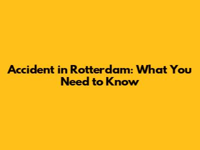 Accident in Rotterdam: What You Need to Know