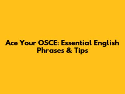 Ace Your OSCE: Essential English Phrases & Tips