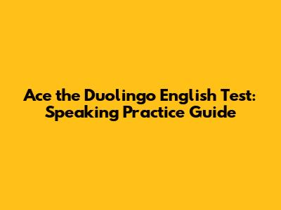 Ace the Duolingo English Test: Speaking Practice Guide