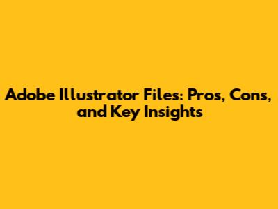 Adobe Illustrator Files: Pros, Cons, and Key Insights