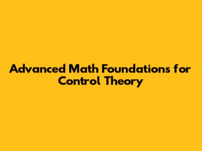 Advanced Math Foundations for Control Theory