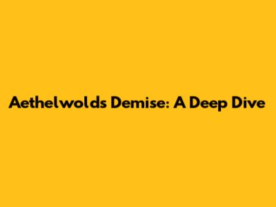 Aethelwold's Demise: A Deep Dive