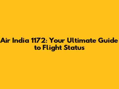 Air India 1172: Your Ultimate Guide to Flight Status