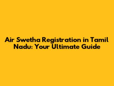 Air Swetha Registration in Tamil Nadu: Your Ultimate Guide