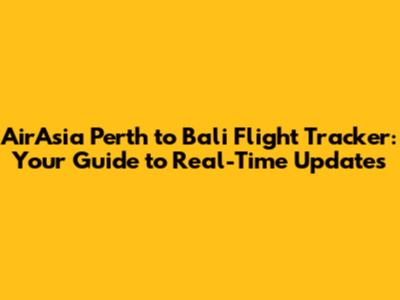 AirAsia Perth to Bali Flight Tracker: Your Guide to Real-Time Updates
