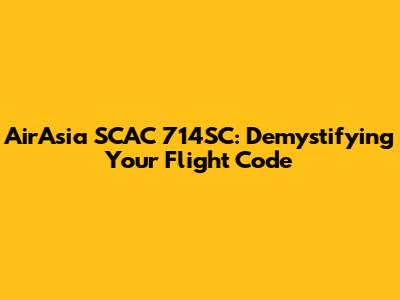 AirAsia SCAC 714SC: Demystifying Your Flight Code