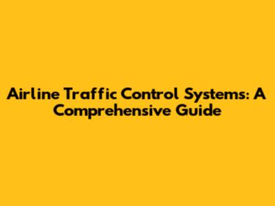 Airline Traffic Control Systems: A Comprehensive Guide