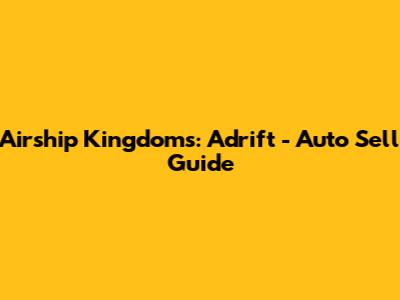 Airship Kingdoms: Adrift - Auto Sell Guide