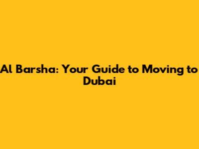 Al Barsha: Your Guide to Moving to Dubai