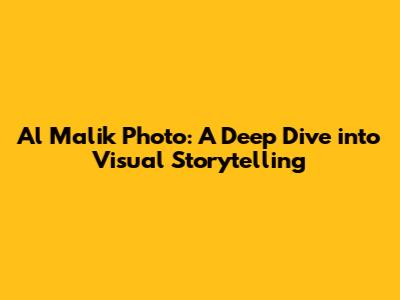 Al Malik Photo: A Deep Dive into Visual Storytelling