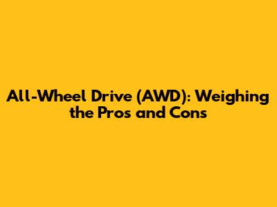 All-Wheel Drive (AWD): Weighing the Pros and Cons