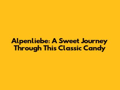 Alpenliebe: A Sweet Journey Through This Classic Candy