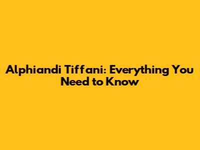 Alphiandi Tiffani: Everything You Need to Know